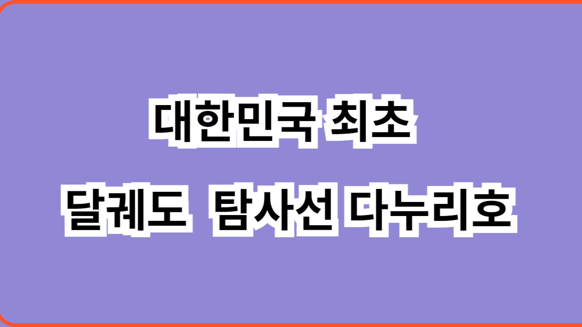 대한민국 최초 달 궤도 탐사선 다누리호